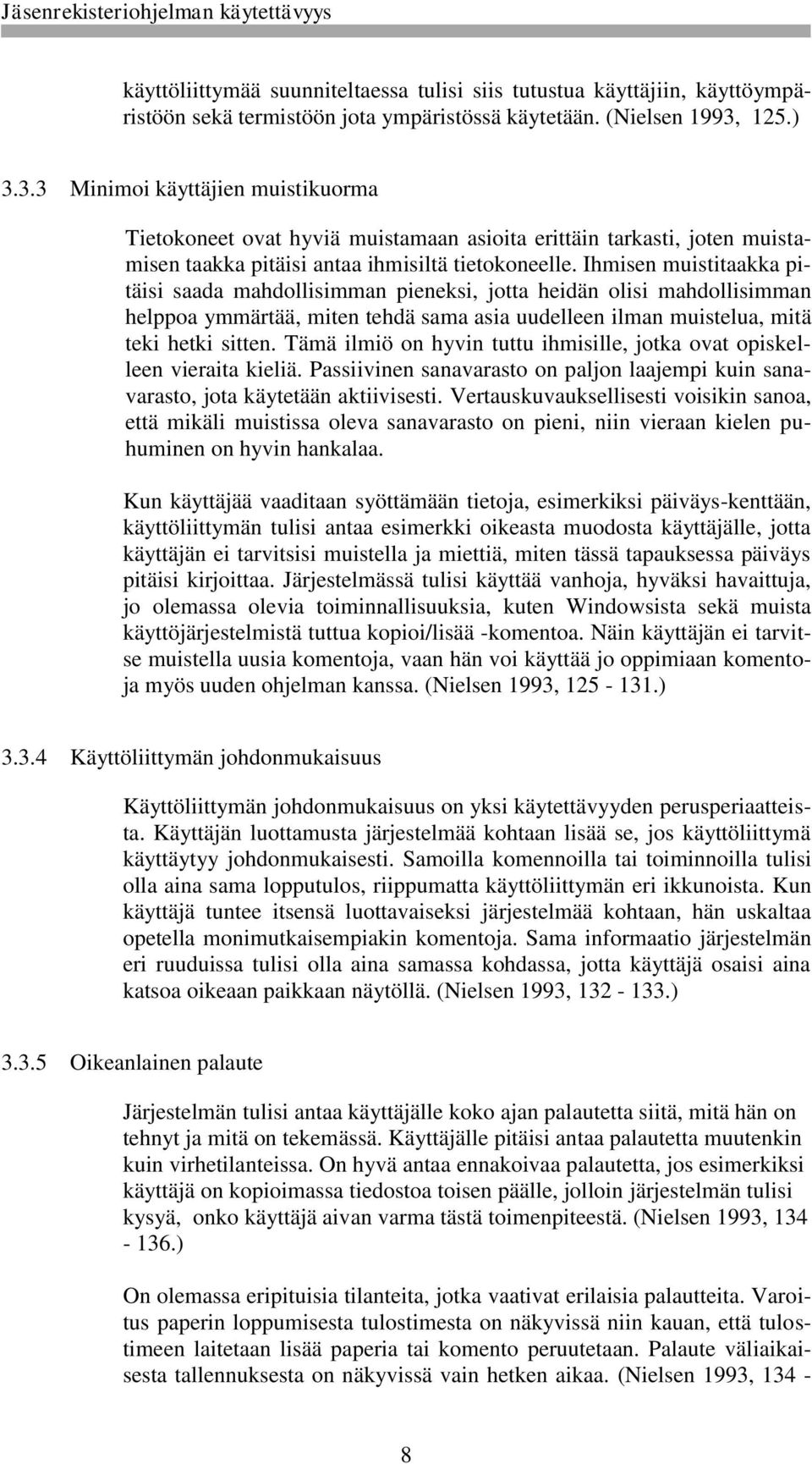 Ihmisen muistitaakka pitäisi saada mahdollisimman pieneksi, jotta heidän olisi mahdollisimman helppoa ymmärtää, miten tehdä sama asia uudelleen ilman muistelua, mitä teki hetki sitten.