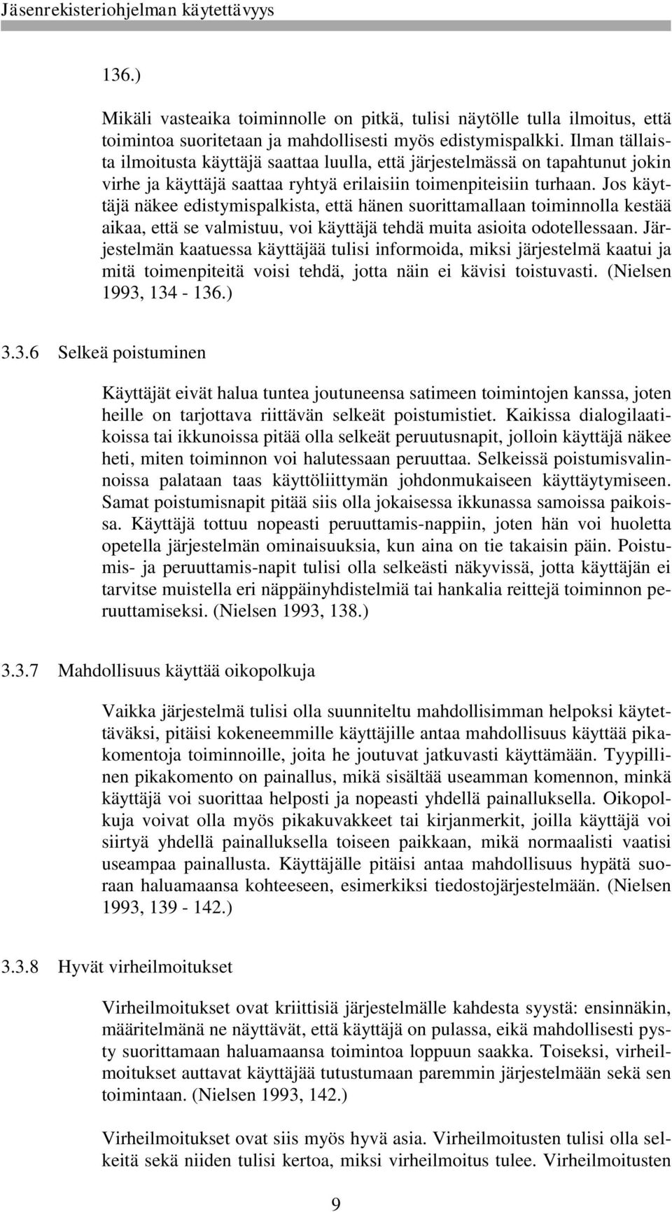 Jos käyttäjä näkee edistymispalkista, että hänen suorittamallaan toiminnolla kestää aikaa, että se valmistuu, voi käyttäjä tehdä muita asioita odotellessaan.