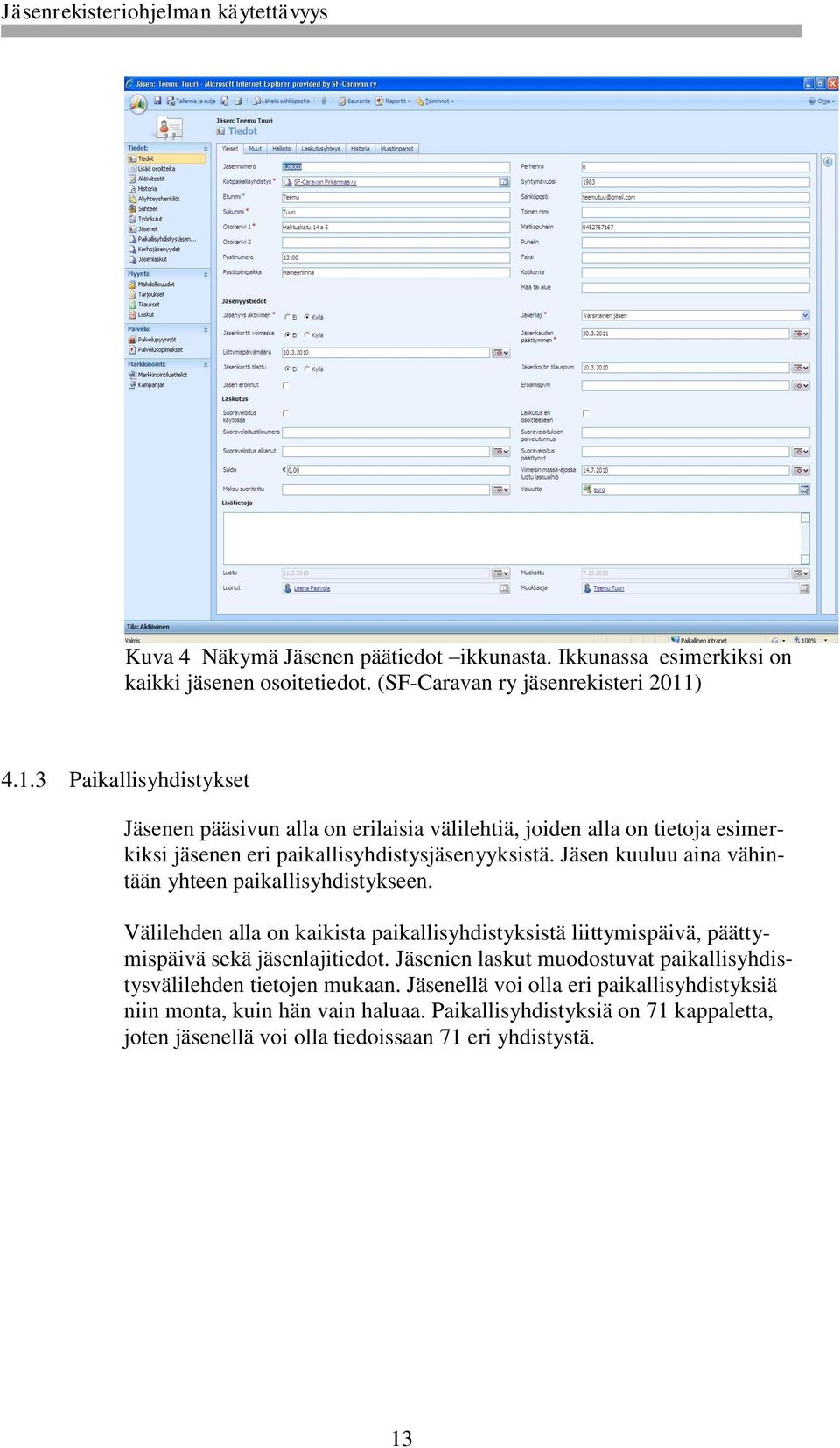 Jäsen kuuluu aina vähintään yhteen paikallisyhdistykseen. Välilehden alla on kaikista paikallisyhdistyksistä liittymispäivä, päättymispäivä sekä jäsenlajitiedot.