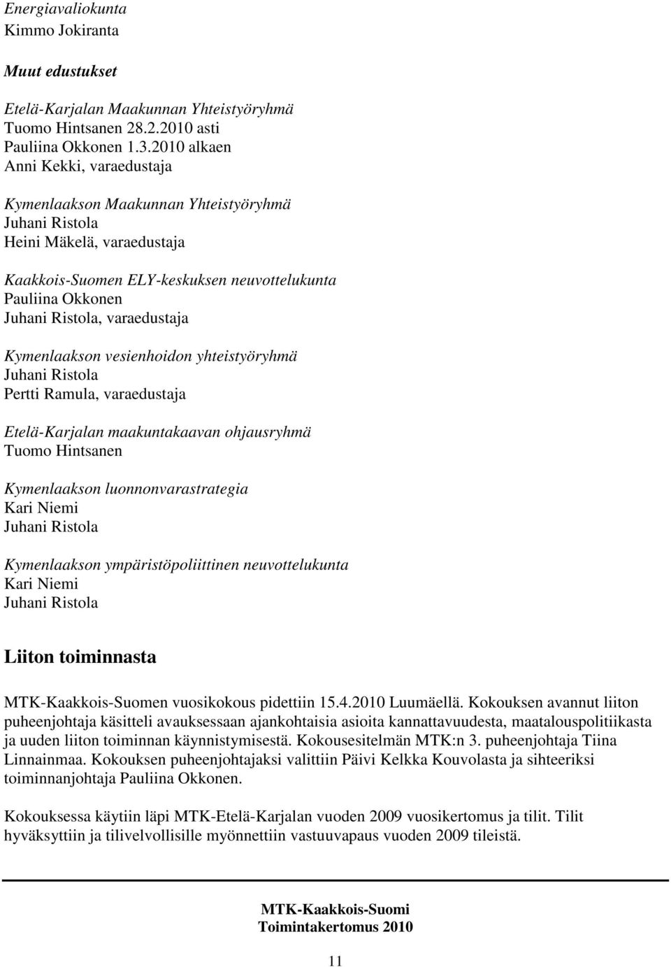 varaedustaja Kymenlaakson vesienhoidon yhteistyöryhmä Juhani Ristola Pertti Ramula, varaedustaja Etelä-Karjalan maakuntakaavan ohjausryhmä Tuomo Hintsanen Kymenlaakson luonnonvarastrategia Kari Niemi