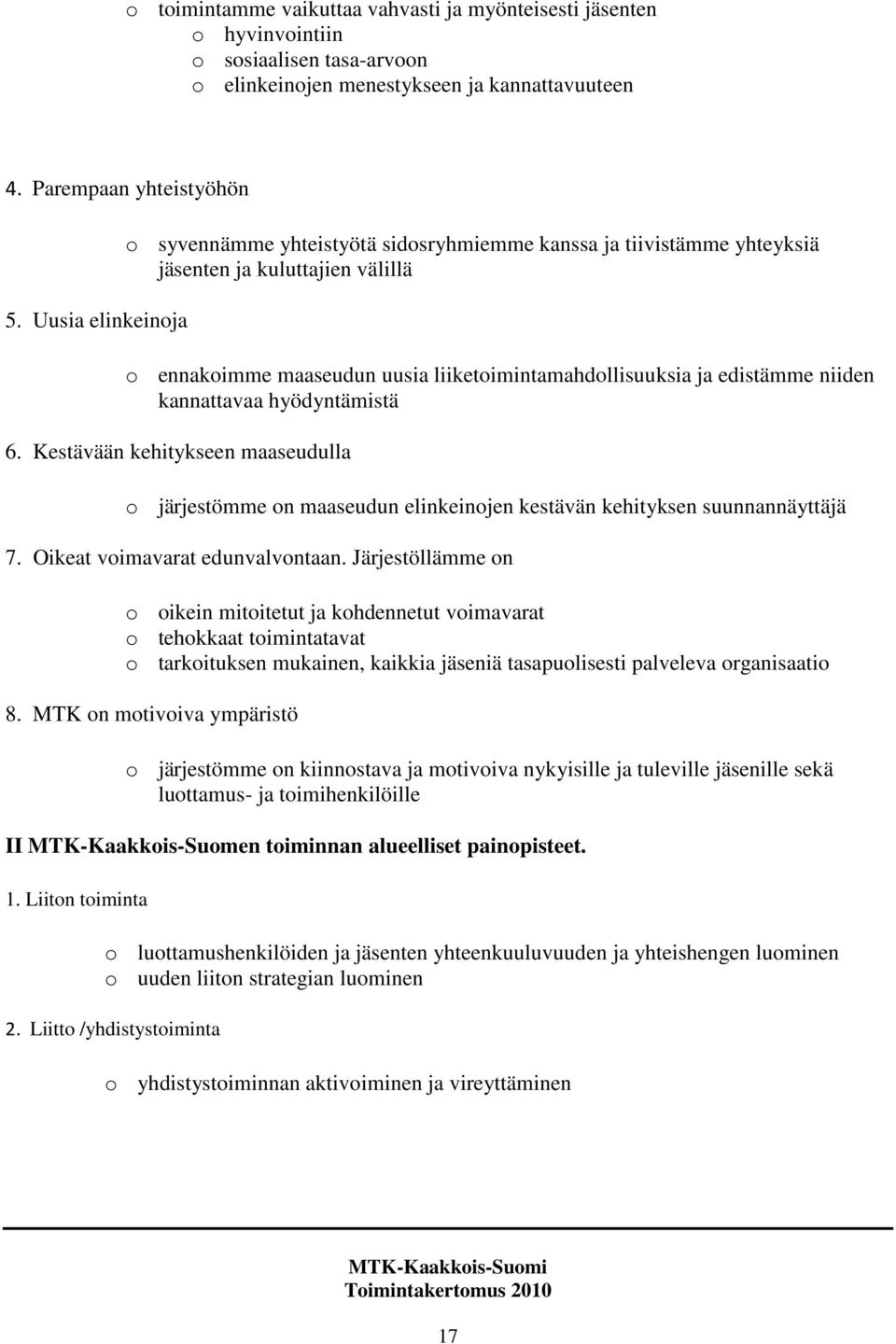 kannattavaa hyödyntämistä 6. Kestävään kehitykseen maaseudulla o järjestömme on maaseudun elinkeinojen kestävän kehityksen suunnannäyttäjä 7. Oikeat voimavarat edunvalvontaan.