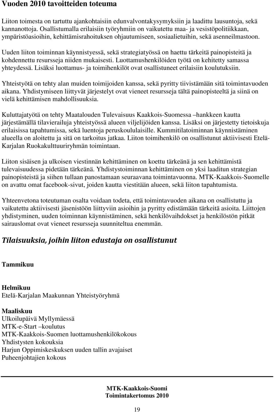 Uuden liiton toiminnan käynnistyessä, sekä strategiatyössä on haettu tärkeitä painopisteitä ja kohdennettu resursseja niiden mukaisesti. Luottamushenkilöiden työtä on kehitetty samassa yhteydessä.