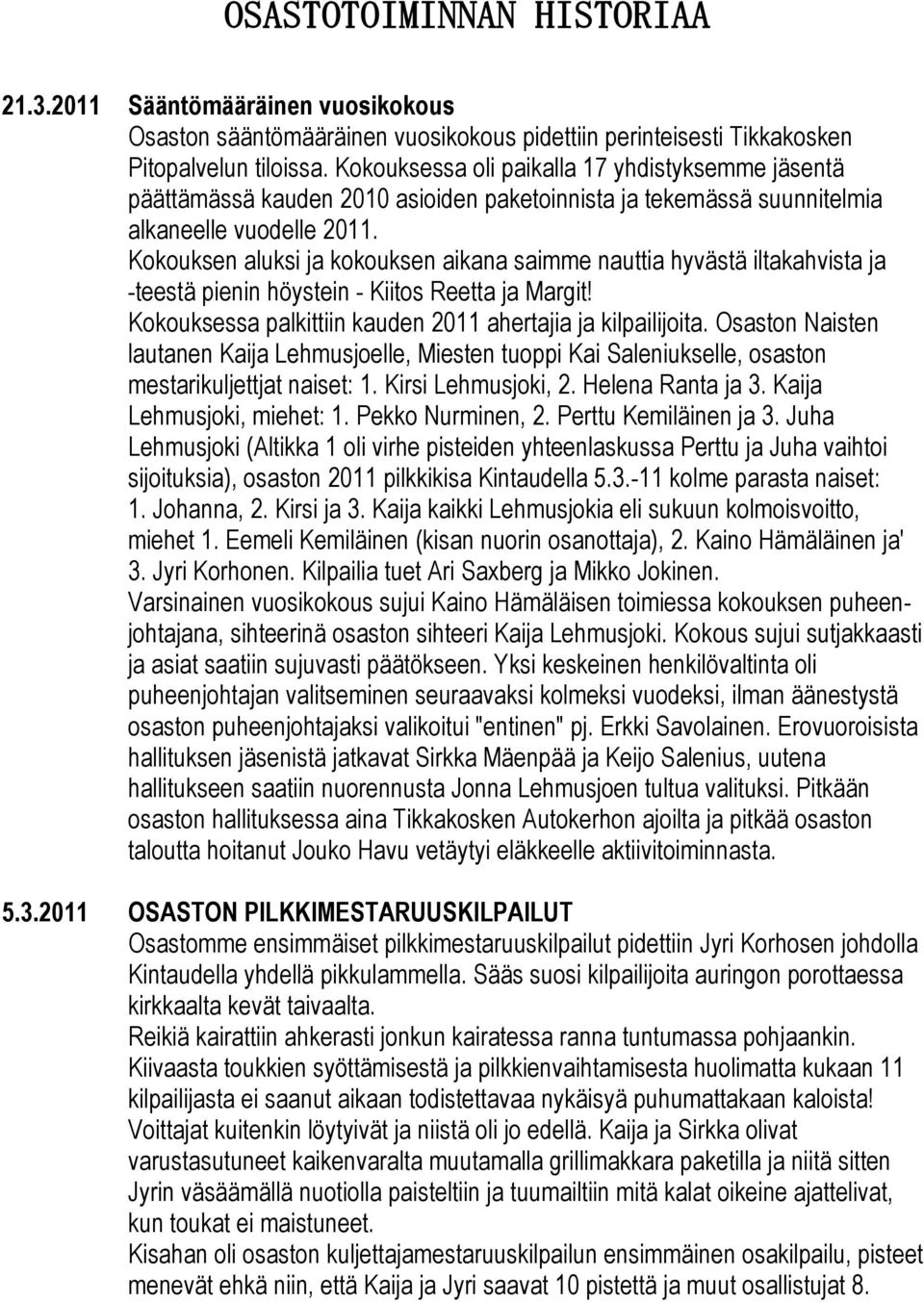 Kokouksen aluksi ja kokouksen aikana saimme nauttia hyvästä iltakahvista ja -teestä pienin höystein - Kiitos Reetta ja Margit! Kokouksessa palkittiin kauden 2011 ahertajia ja kilpailijoita.