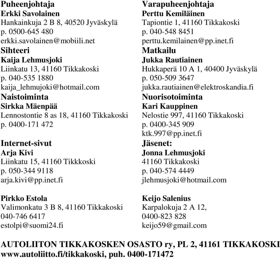 com jukka.rautiainen@elektroskandia.fi Naistoiminta Nuorisotoiminta Sirkka Mäenpää Kari Kauppinen Lennostontie 8 as 18, 41160 Tikkakoski Nelostie 997, 41160 Tikkakoski p. 0400-171 472 p.