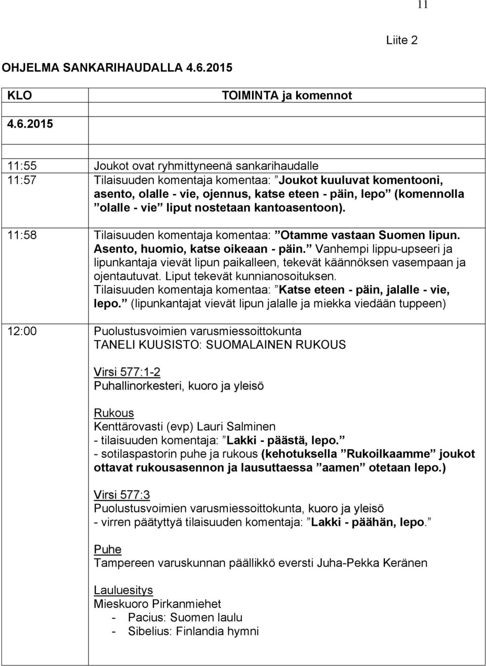2015 11:55 Joukot ovat ryhmittyneenä sankarihaudalle 11:57 Tilaisuuden komentaja komentaa: Joukot kuuluvat komentooni, asento, olalle - vie, ojennus, katse eteen - päin, lepo (komennolla olalle - vie