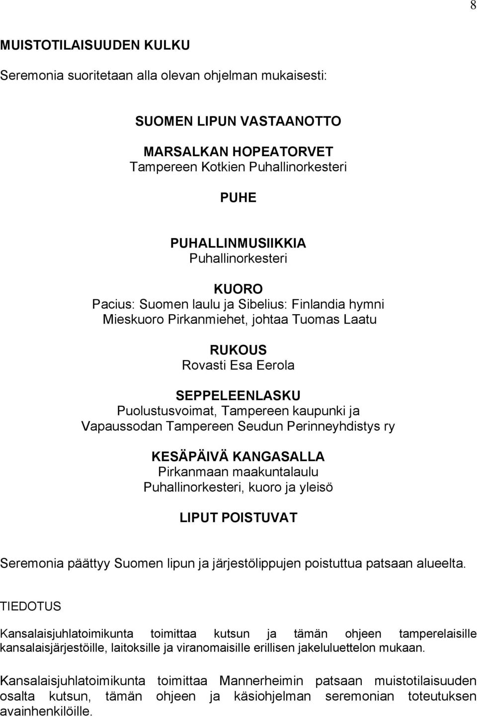 Vapaussodan Tampereen Seudun Perinneyhdistys ry KESÄPÄIVÄ KANGASALLA Pirkanmaan maakuntalaulu Puhallinorkesteri, kuoro ja yleisö LIPUT POISTUVAT Seremonia päättyy Suomen lipun ja järjestölippujen