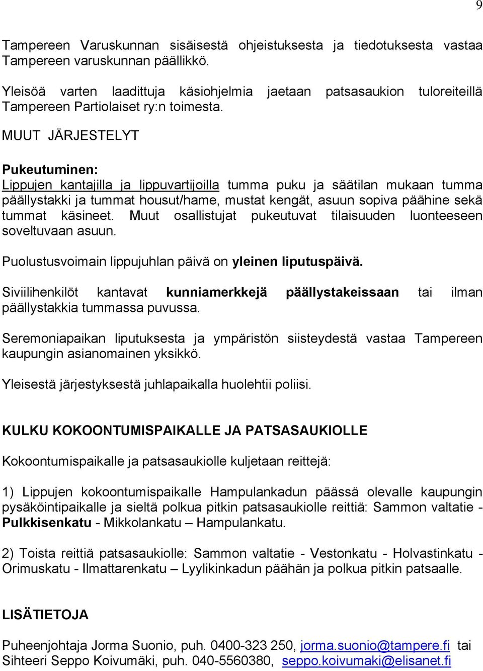 MUUT JÄRJESTELYT Pukeutuminen: Lippujen kantajilla ja lippuvartijoilla tumma puku ja säätilan mukaan tumma päällystakki ja tummat housut/hame, mustat kengät, asuun sopiva päähine sekä tummat käsineet.