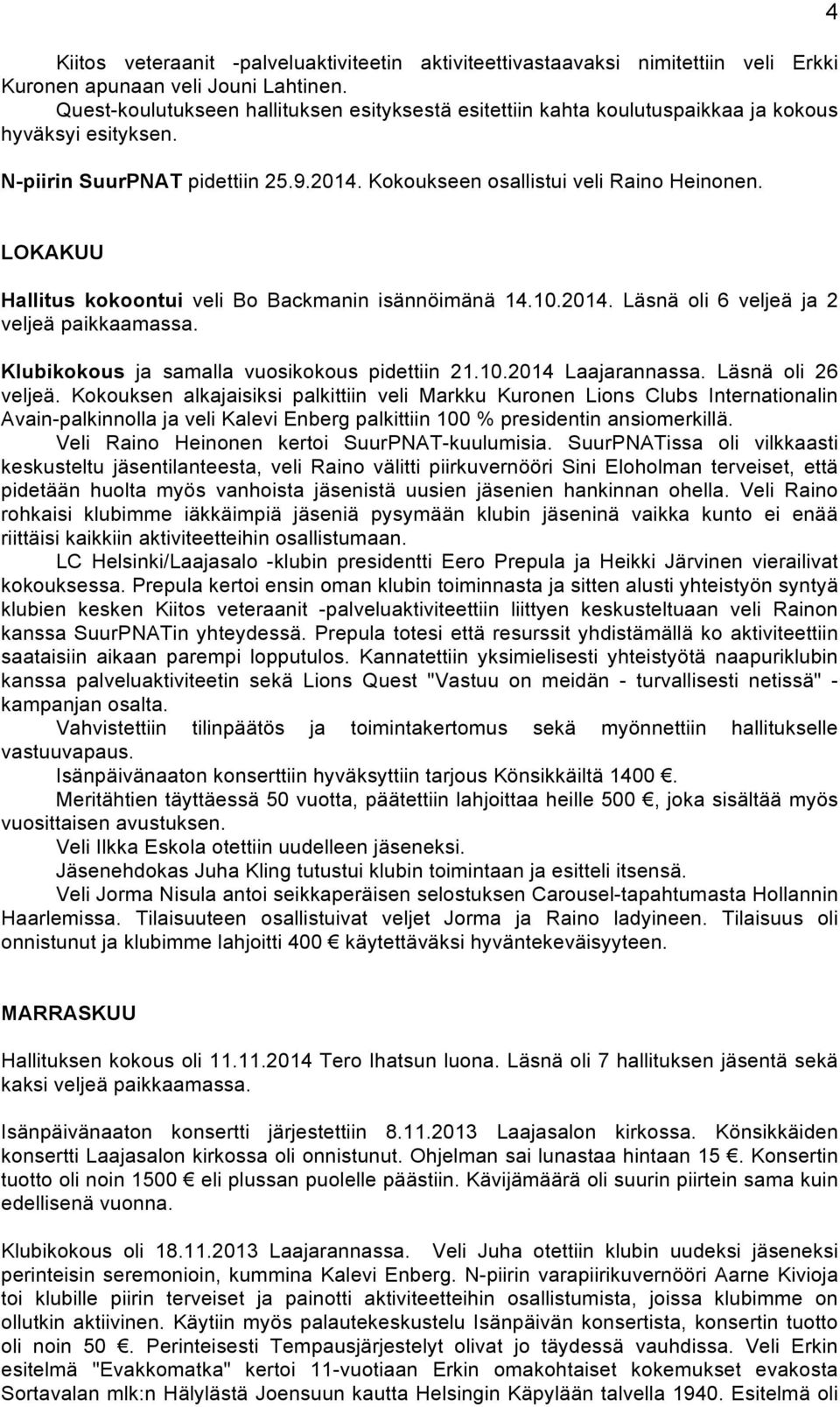 4 LOKAKUU Hallitus kokoontui veli Bo Backmanin isännöimänä 14.10.2014. Läsnä oli 6 veljeä ja 2 veljeä paikkaamassa. Klubikokous ja samalla vuosikokous pidettiin 21.10.2014 Laajarannassa.