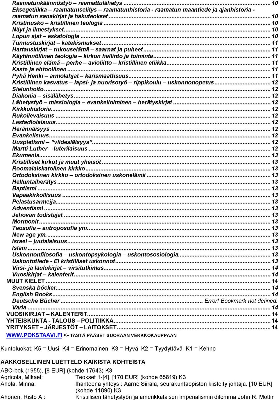 .. 11 Kristillinen elämä perhe avioliitto kristillinen etiikka... 11 Kaste ja ehtoollinen... 11 Pyhä Henki armolahjat karismaattisuus.