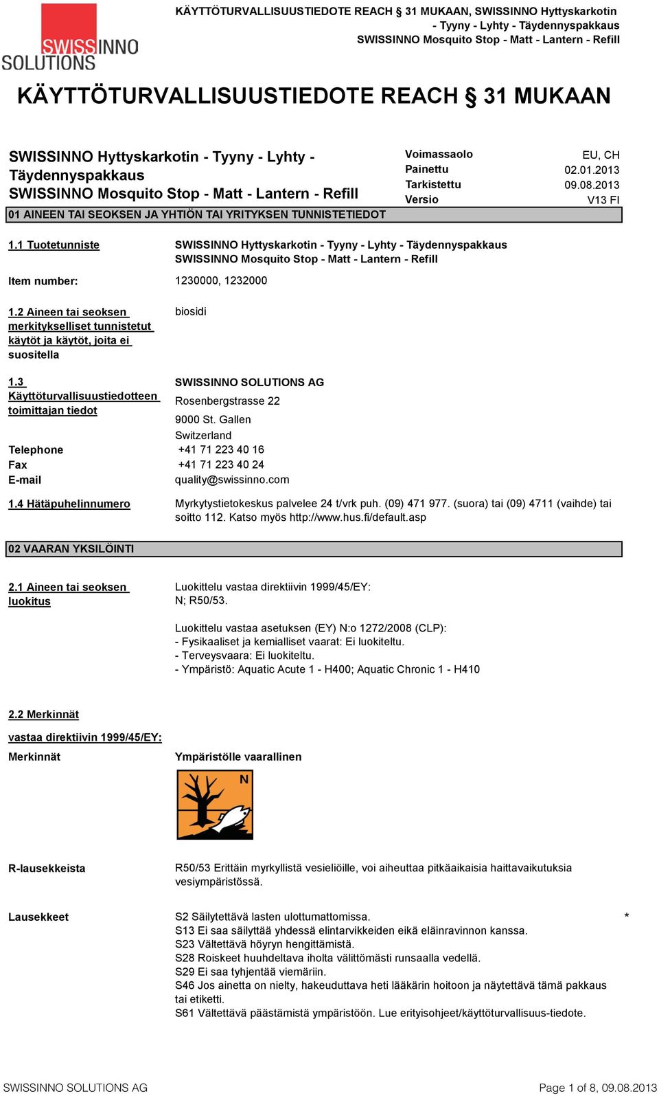 3 Käyttöturvallisuustiedotteen toimittajan tiedot Telephone Fax E-mail 1.4 Hätäpuhelinnumero SWISSINNO Hyttyskarkotin 1230000, 1232000 biosidi SWISSINNO SOLUTIONS AG Rosenbergstrasse 22 9000 St.