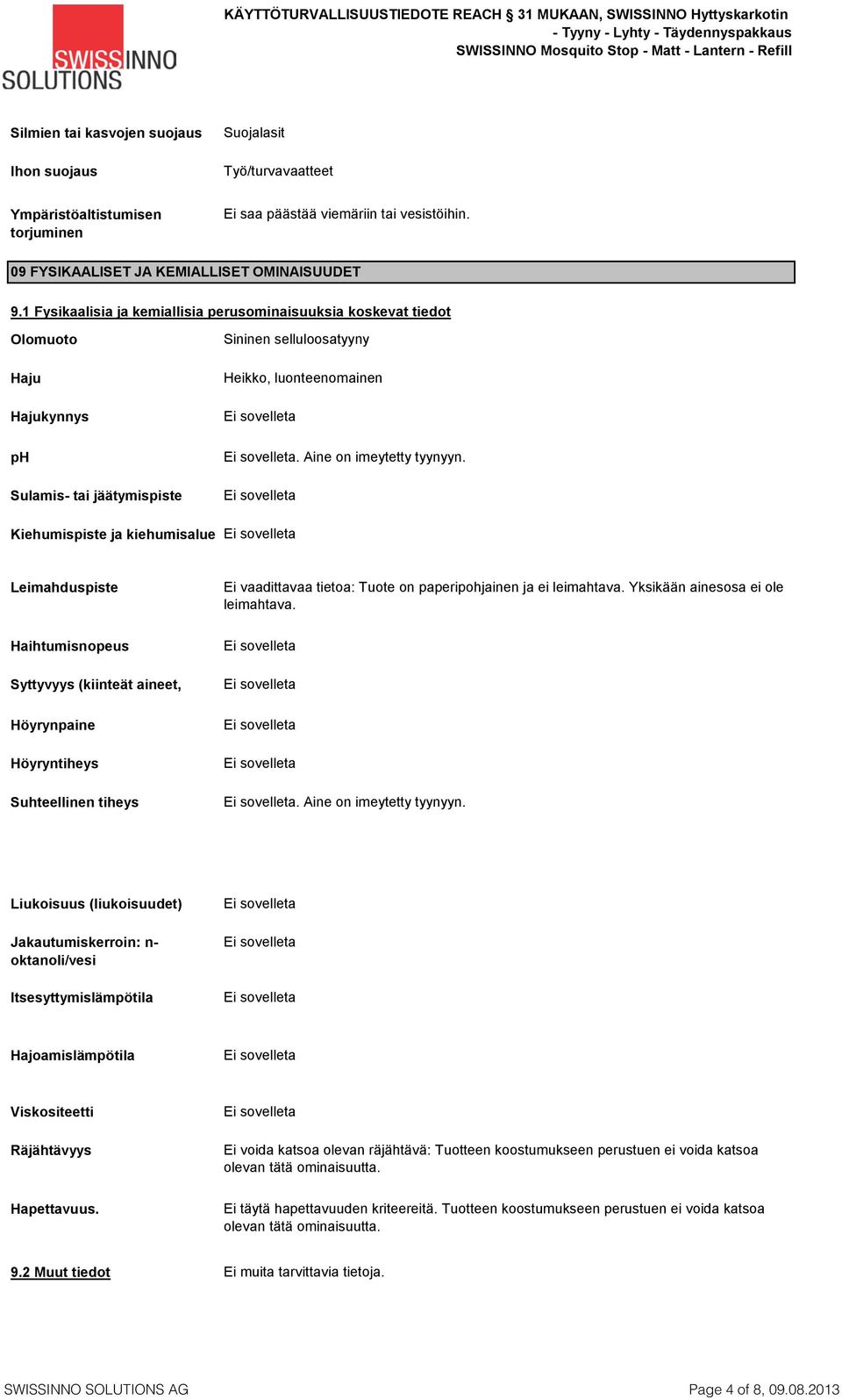 Kiehumispiste ja kiehumisalue Leimahduspiste Haihtumisnopeus Syttyvyys (kiinteät aineet, Höyrynpaine Höyryntiheys Suhteellinen tiheys Ei vaadittavaa tietoa: Tuote on paperipohjainen ja ei leimahtava.