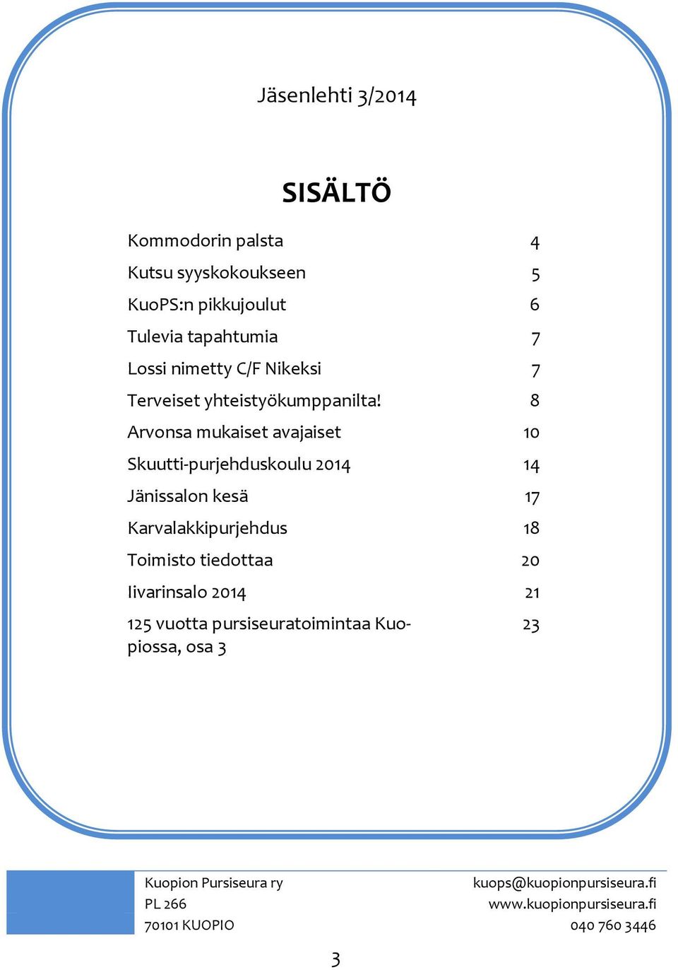 8 Arvonsa mukaiset avajaiset 10 Skuutti-purjehduskoulu 2014 14 Jänissalon kesä 17 Karvalakkipurjehdus 18 Toimisto