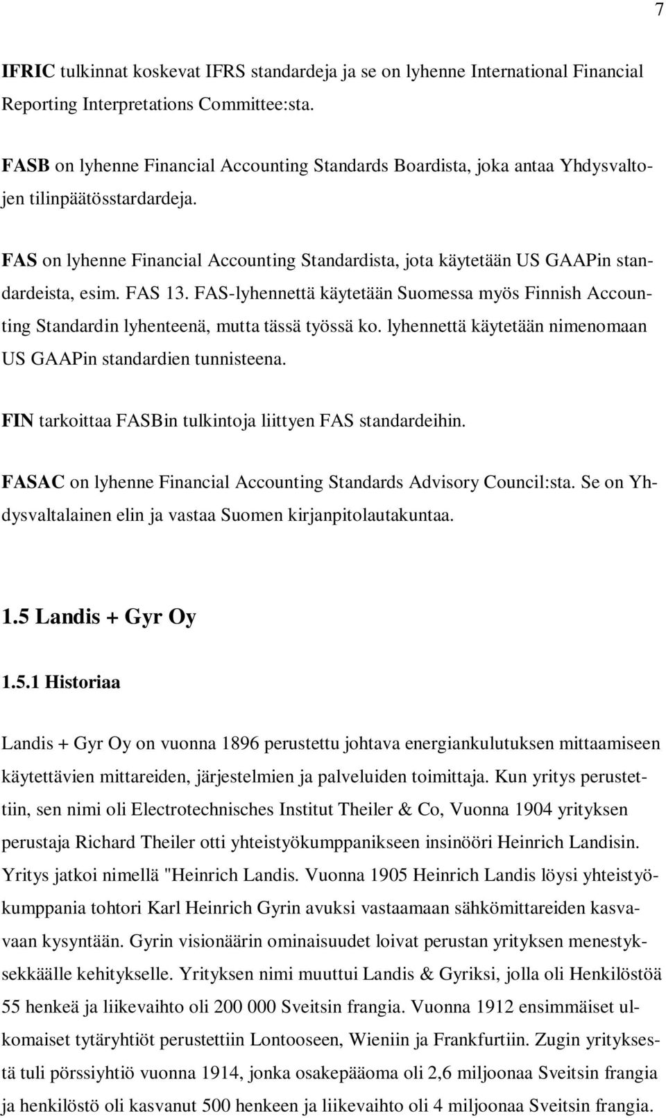 FAS on lyhenne Financial Accounting Standardista, jota käytetään US GAAPin standardeista, esim. FAS 13.