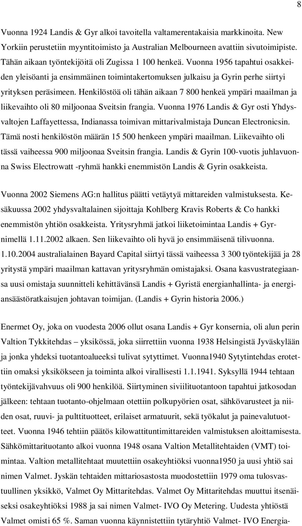 Henkilöstöä oli tähän aikaan 7 800 henkeä ympäri maailman ja liikevaihto oli 80 miljoonaa Sveitsin frangia.