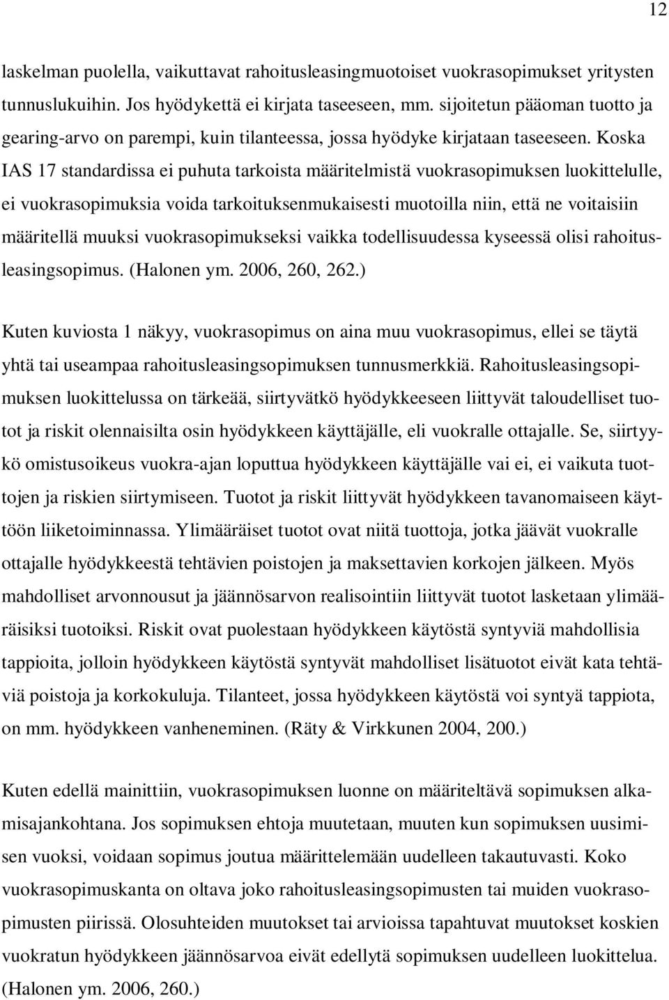 Koska IAS 17 standardissa ei puhuta tarkoista määritelmistä vuokrasopimuksen luokittelulle, ei vuokrasopimuksia voida tarkoituksenmukaisesti muotoilla niin, että ne voitaisiin määritellä muuksi