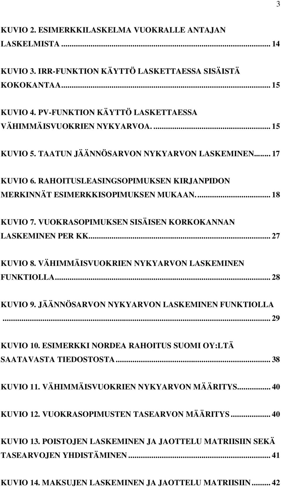 RAHOITUSLEASINGSOPIMUKSEN KIRJANPIDON MERKINNÄT ESIMERKKISOPIMUKSEN MUKAAN.... 18 KUVIO 7. VUOKRASOPIMUKSEN SISÄISEN KORKOKANNAN LASKEMINEN PER KK... 27 KUVIO 8.