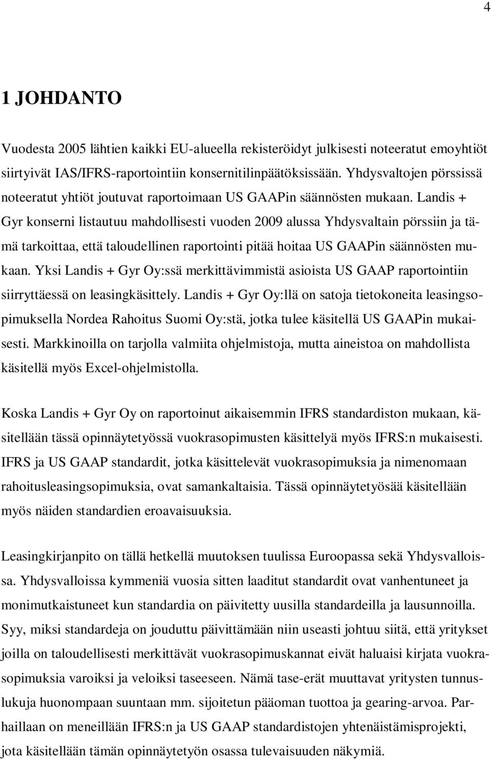 Landis + Gyr konserni listautuu mahdollisesti vuoden 2009 alussa Yhdysvaltain pörssiin ja tämä tarkoittaa, että taloudellinen raportointi pitää hoitaa US GAAPin säännösten mukaan.