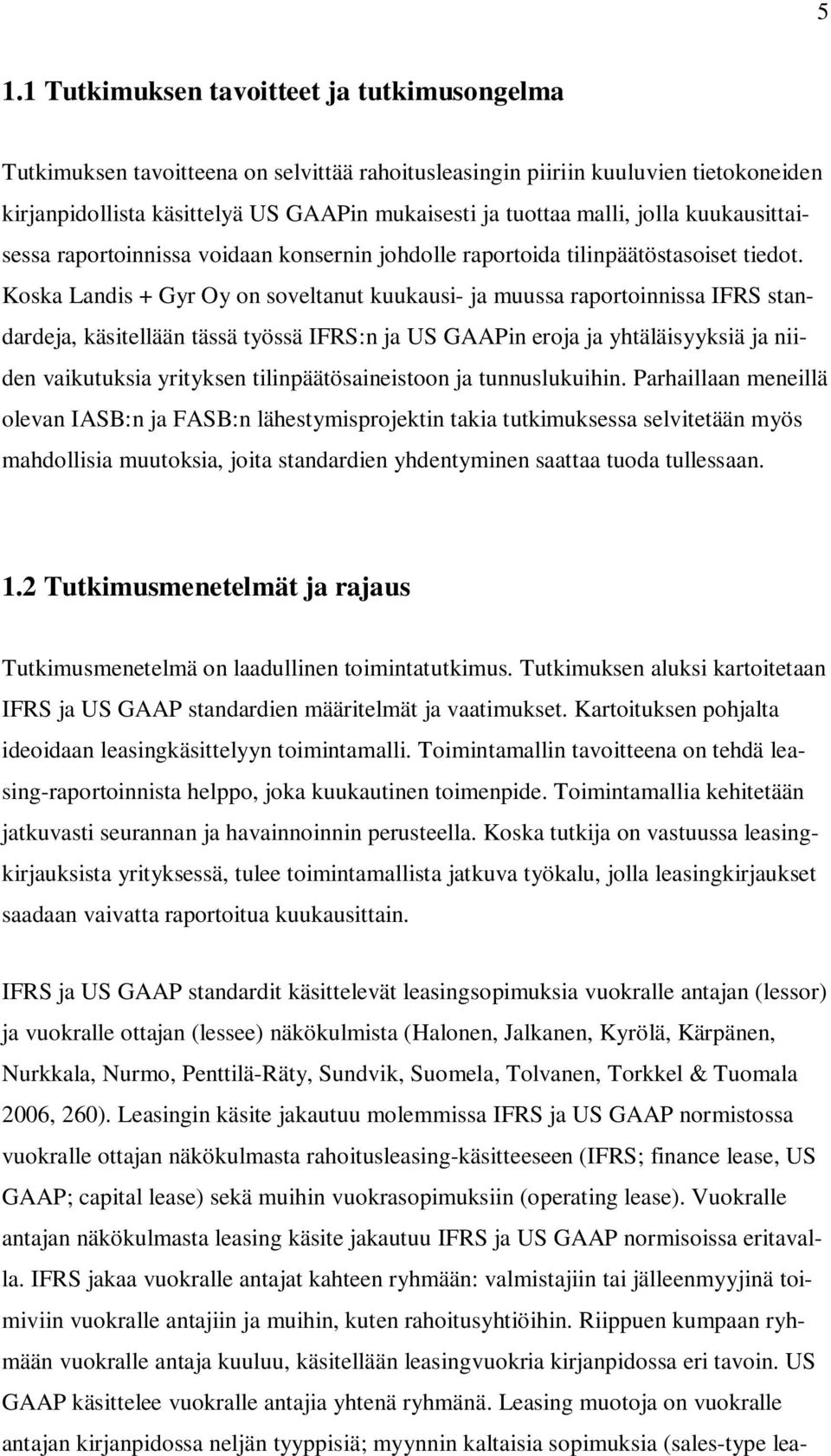 Koska Landis + Gyr Oy on soveltanut kuukausi- ja muussa raportoinnissa IFRS standardeja, käsitellään tässä työssä IFRS:n ja US GAAPin eroja ja yhtäläisyyksiä ja niiden vaikutuksia yrityksen