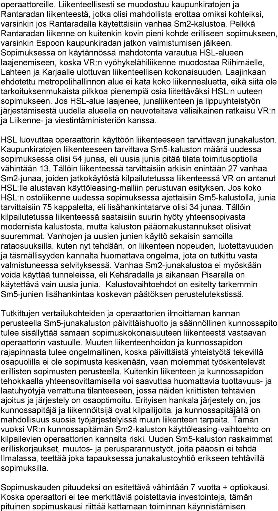 Pelkkä Rantaradan liikenne on kuitenkin kovin pieni kohde erilliseen sopimukseen, varsinkin Espoon kaupunkiradan jatkon valmistumisen jälkeen.