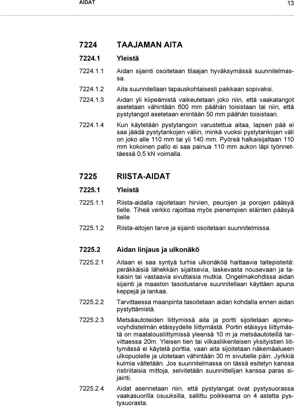 Pyöreä halkaisijaltaan 110 mm kokoinen pallo ei saa painua 110 mm aukon läpi työnnettäessä 0,5 kn voimalla. 7225 RIISTA-AIDAT 7225.1 Yleistä 7225.1.1 Riista-aidalla rajoitetaan hirvien, peurojen ja porojen pääsyä tielle.