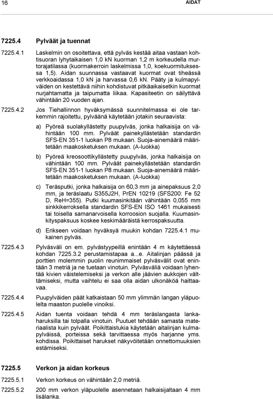 1 Laskelmin on osoitettava, että pylväs kestää aitaa vastaan kohtisuoran lyhytaikaisen 1,0 kn kuorman 1,2 m korkeudella murtorajatilassa (kuormakerroin laskelmissa 1,0, koekuormituksessa 1,5).