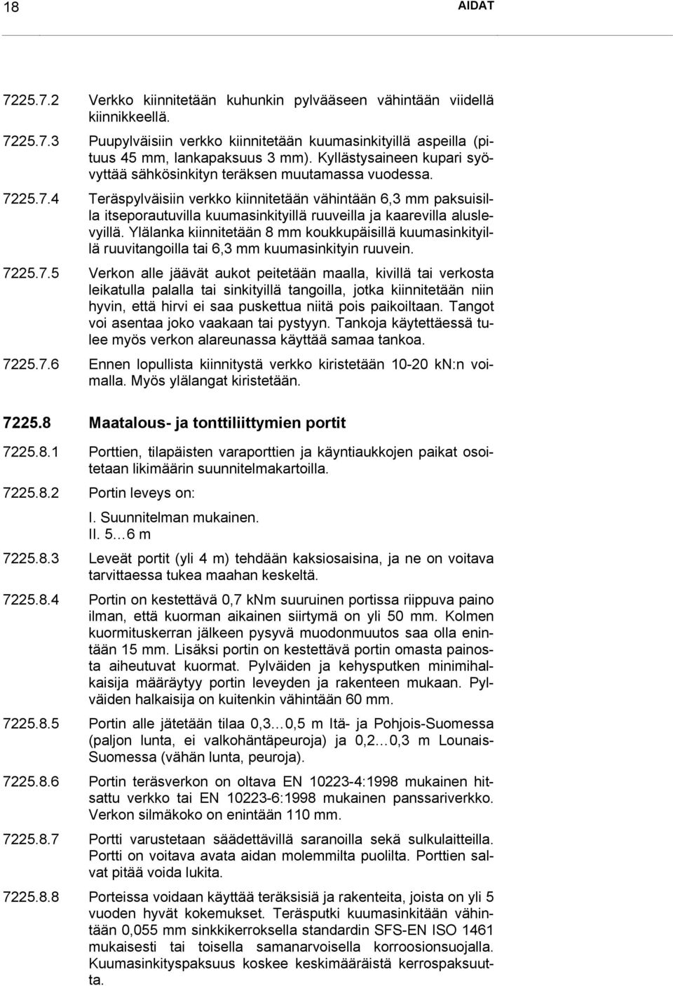 25.7.4 Teräspylväisiin verkko kiinnitetään vähintään 6,3 mm paksuisilla itseporautuvilla kuumasinkityillä ruuveilla ja kaarevilla aluslevyillä.