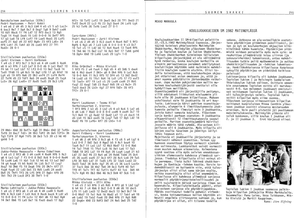 Sisilialainen puolustus (ES3a) Jyrki Kivinen - Harri Korhonen 1 e4 es 2 Rf3 De7 3 Re3 e6 4 d4 exd4 5 Rxd4 a6 6 a3 Rf6 7 Ld3 Le7 8 0-0 d6 9 Le3 Rbd7 10 f4 b6 11 Le2 Lb7 12 Lf3 0-0 13 De2 Tae8 14 Tad1