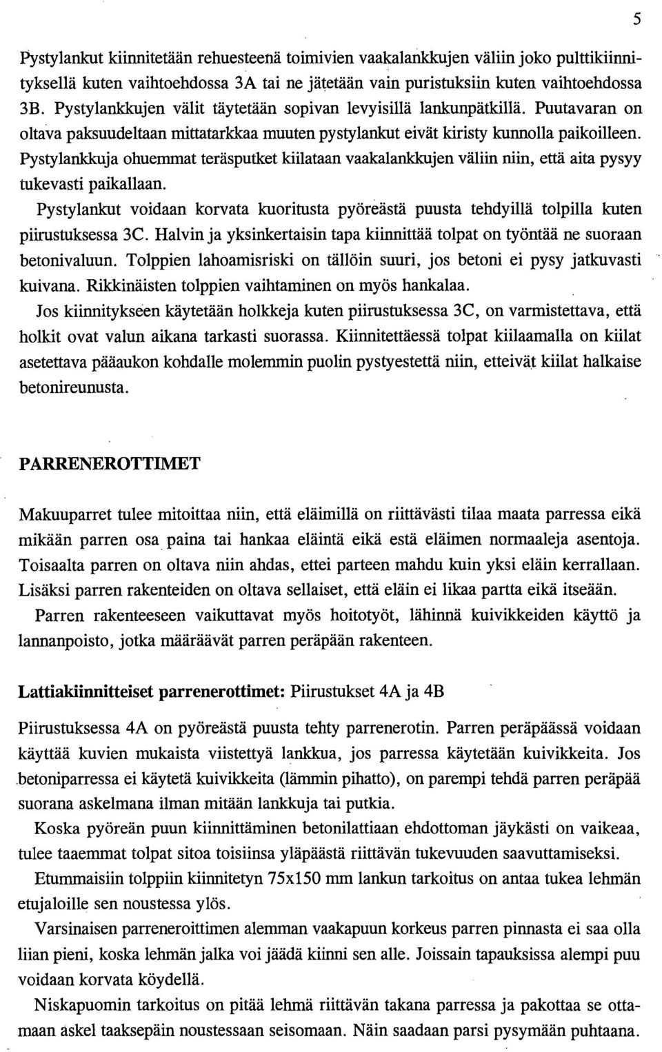 Pystylaukkuja ohuemmat teräsputket kiilataan vaakalankkujen väliin niin, että aita pysyy tukevasti paikallaan.