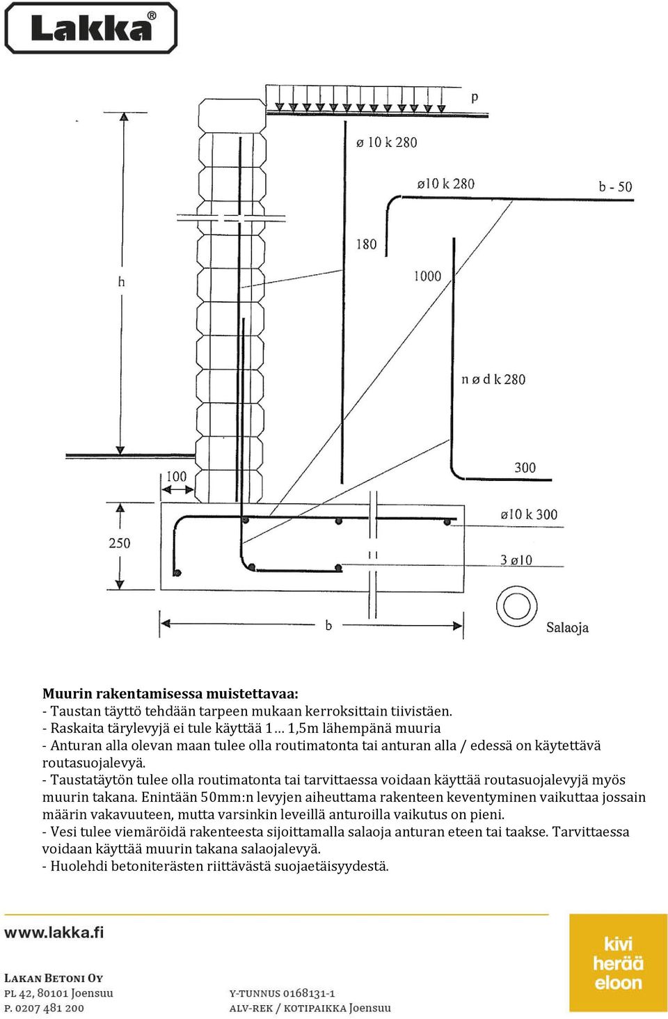 - Taustatäytön tulee olla routimatonta tai tarvittaessa voidaan käyttää routasuojalevyjä myös muurin takana.