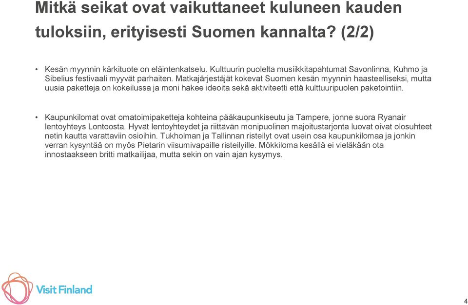 Matkajärjestäjät kokevat Suomen kesän myynnin haasteelliseksi, mutta uusia paketteja on kokeilussa ja moni hakee ideoita sekä aktiviteetti että kulttuuripuolen paketointiin.