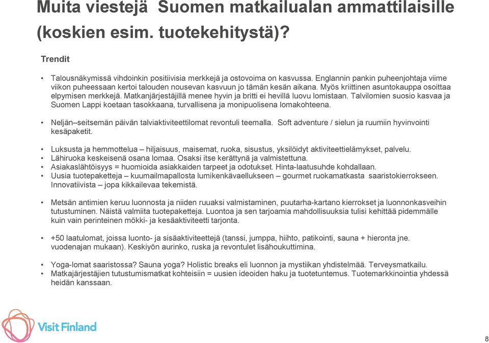 Matkanjärjestäjillä menee hyvin ja britti ei hevillä luovu lomistaan. Talvilomien suosio kasvaa ja Suomen Lappi koetaan tasokkaana, turvallisena ja monipuolisena lomakohteena.