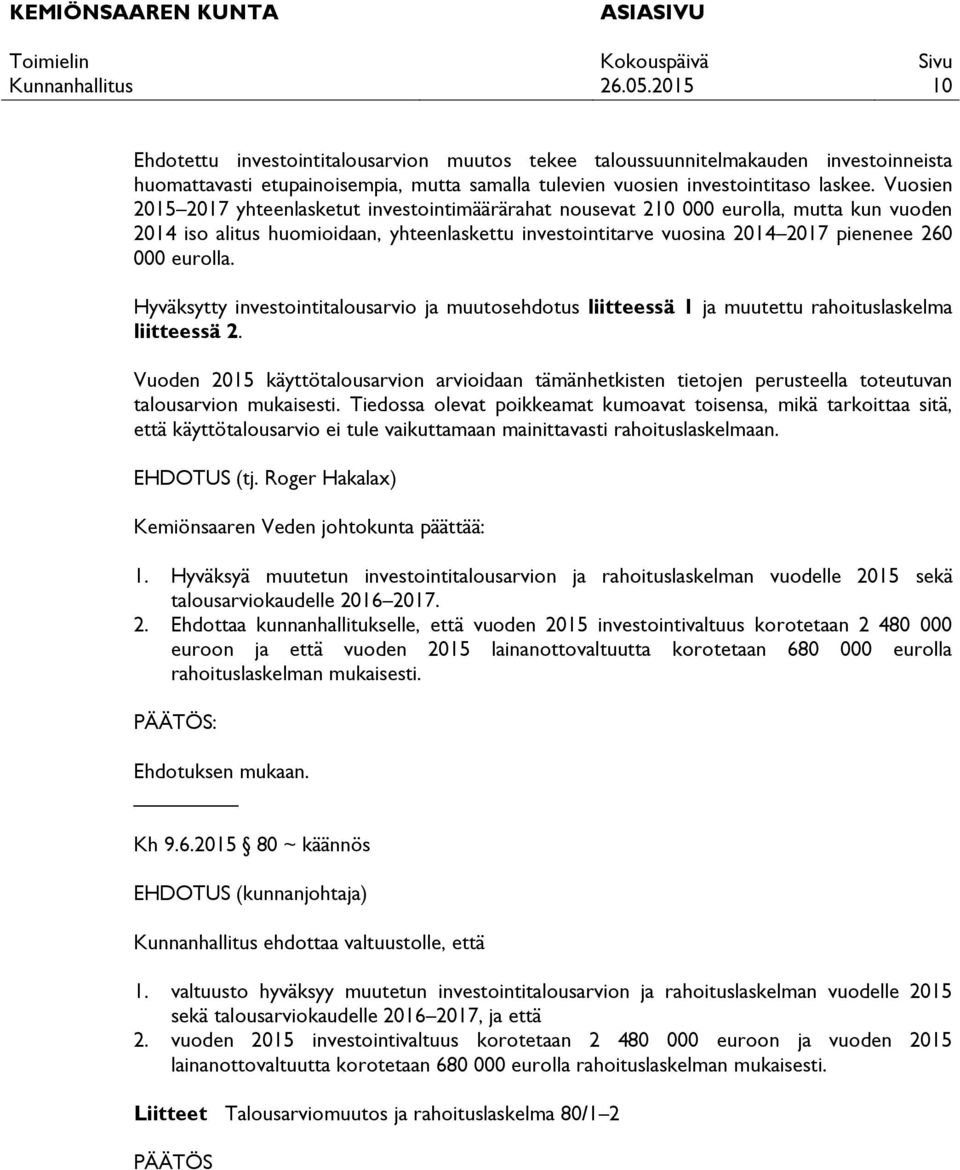 eurolla. Hyväksytty investointitalousarvio ja muutosehdotus liitteessä 1 ja muutettu rahoituslaskelma liitteessä 2.