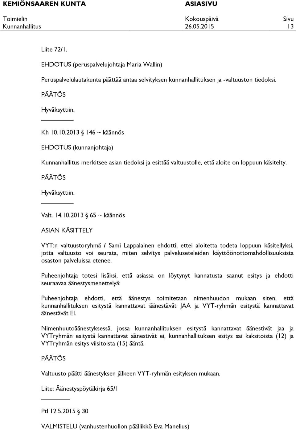 valtuustoryhmä / Sami Lappalainen ehdotti, ettei aloitetta todeta loppuun käsitellyksi, jotta valtuusto voi seurata, miten selvitys palveluseteleiden käyttöönottomahdollisuuksista osaston palveluissa