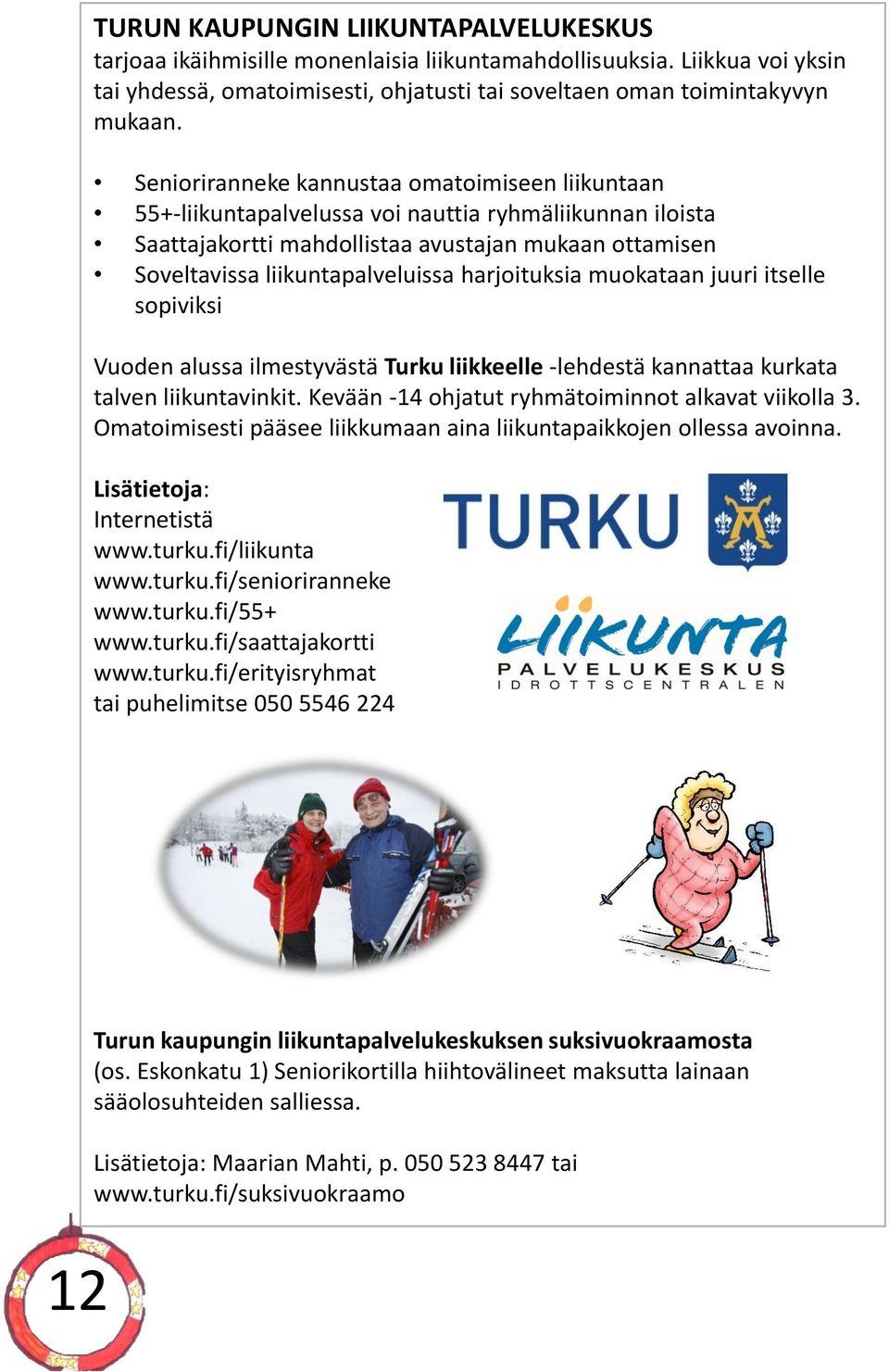 harjoituksia muokataan juuri itselle sopiviksi Vuoden alussa ilmestyvästä Turku liikkeelle -lehdestä kannattaa kurkata talven liikuntavinkit. Kevään -14 ohjatut ryhmätoiminnot alkavat viikolla 3.