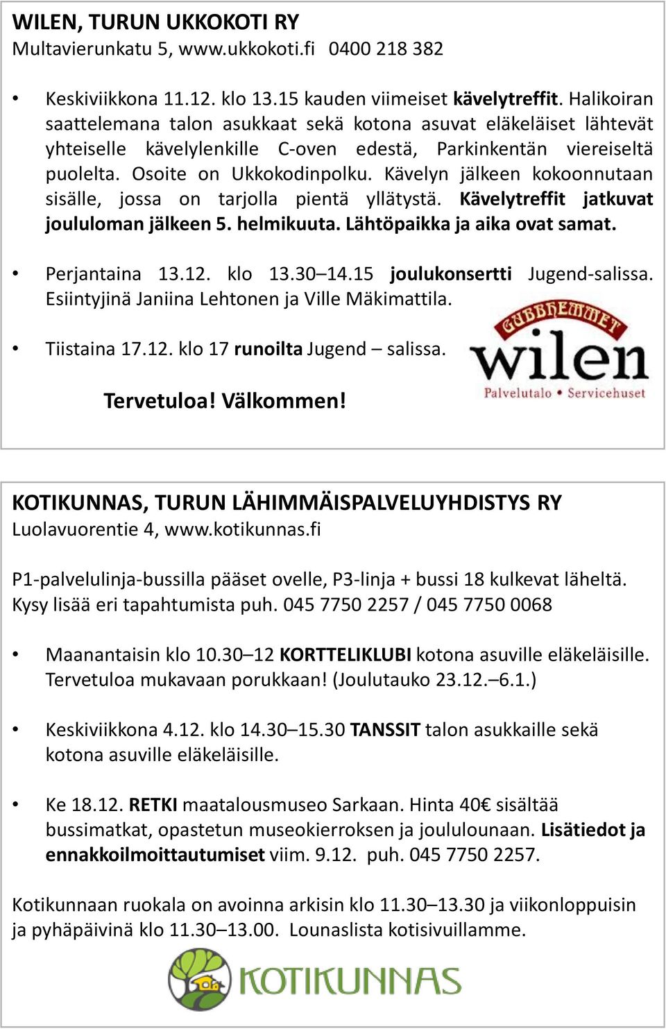 Kävelyn jälkeen kokoonnutaan sisälle, jossa on tarjolla pientä yllätystä. Kävelytreffit jatkuvat joululoman jälkeen 5. helmikuuta. Lähtöpaikka ja aika ovat samat. Perjantaina 13.12. klo 13.30 14.