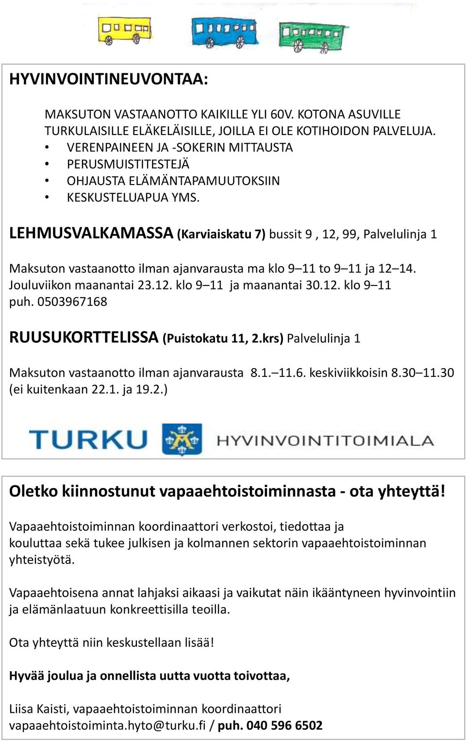 LEHMUSVALKAMASSA (Karviaiskatu 7) bussit 9, 12, 99, Palvelulinja 1 Maksuton vastaanotto ilman ajanvarausta ma klo 9 11 to 9 11 ja 12 14. Jouluviikon maanantai 23.12. klo 9 11 ja maanantai 30.12. klo 9 11 puh.
