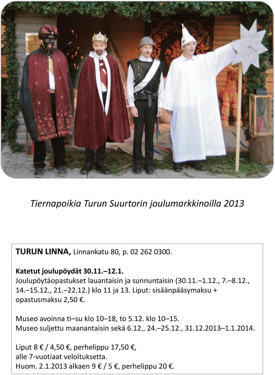 Museo avoinna ti su klo 10 18, to 5.12. klo 10 15. Museo suljettu maanantaisin sekä 6.12., 24. 25.12., 31.12.2013 1.1.2014.