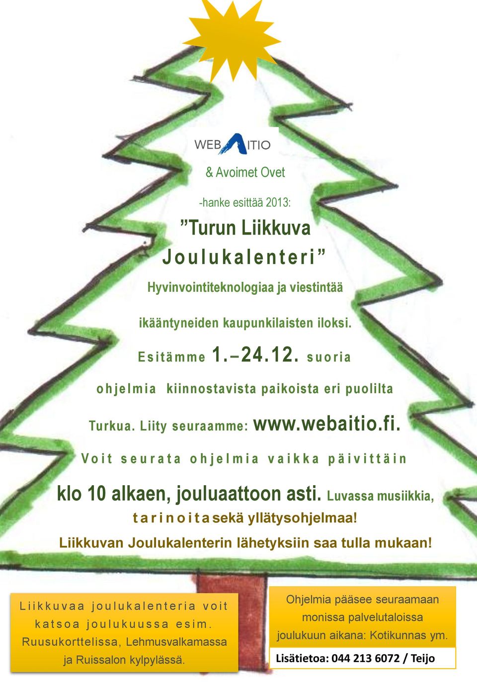 V o i t s e u r a t a o h j e l m i a v a i k k a p ä i v i t t ä i n klo 10 alkaen, jouluaattoon asti. Luvassa musiikkia, t a r i n o i t a sekä yllätysohjelmaa!