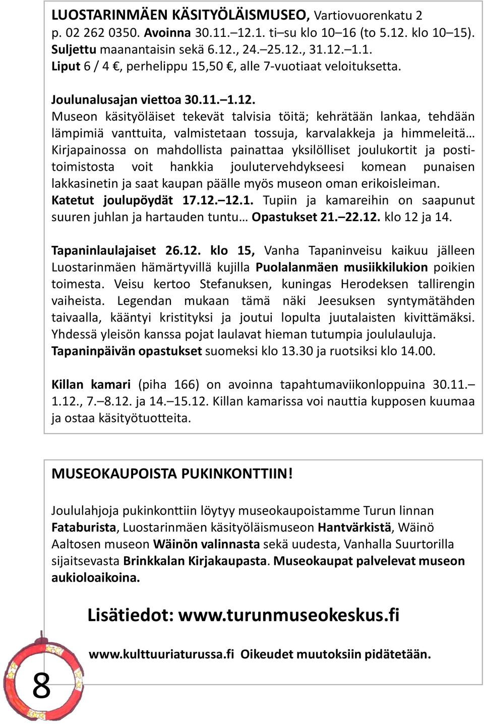 Museon käsityöläiset tekevät talvisia töitä; kehrätään lankaa, tehdään lämpimiä vanttuita, valmistetaan tossuja, karvalakkeja ja himmeleitä Kirjapainossa on mahdollista painattaa yksilölliset