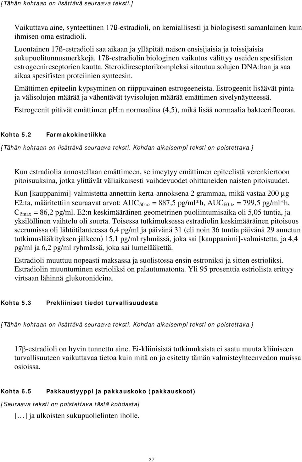 17ß-estradiolin biologinen vaikutus välittyy useiden spesifisten estrogeenireseptorien kautta. Steroidireseptorikompleksi sitoutuu solujen DNA:han ja saa aikaa spesifisten proteiinien synteesin.