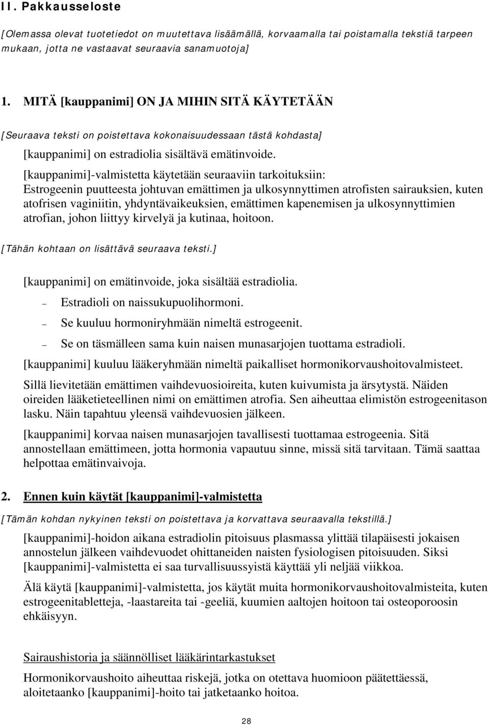 [kauppanimi]-valmistetta käytetään seuraaviin tarkoituksiin: Estrogeenin puutteesta johtuvan emättimen ja ulkosynnyttimen atrofisten sairauksien, kuten atofrisen vaginiitin, yhdyntävaikeuksien,