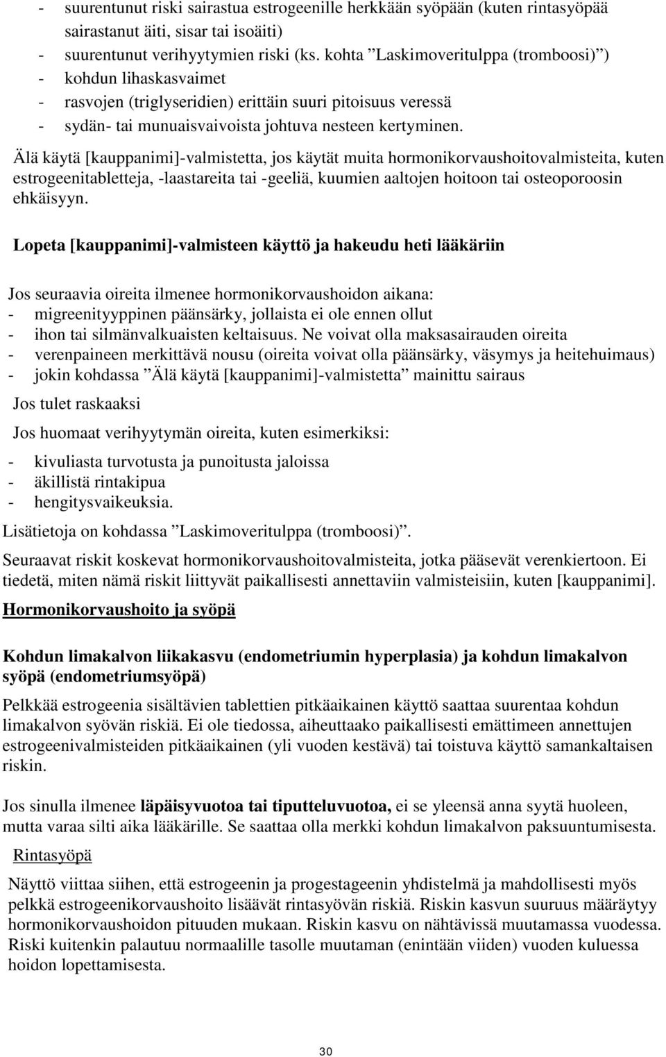 Älä käytä [kauppanimi]-valmistetta, jos käytät muita hormonikorvaushoitovalmisteita, kuten estrogeenitabletteja, -laastareita tai -geeliä, kuumien aaltojen hoitoon tai osteoporoosin ehkäisyyn.