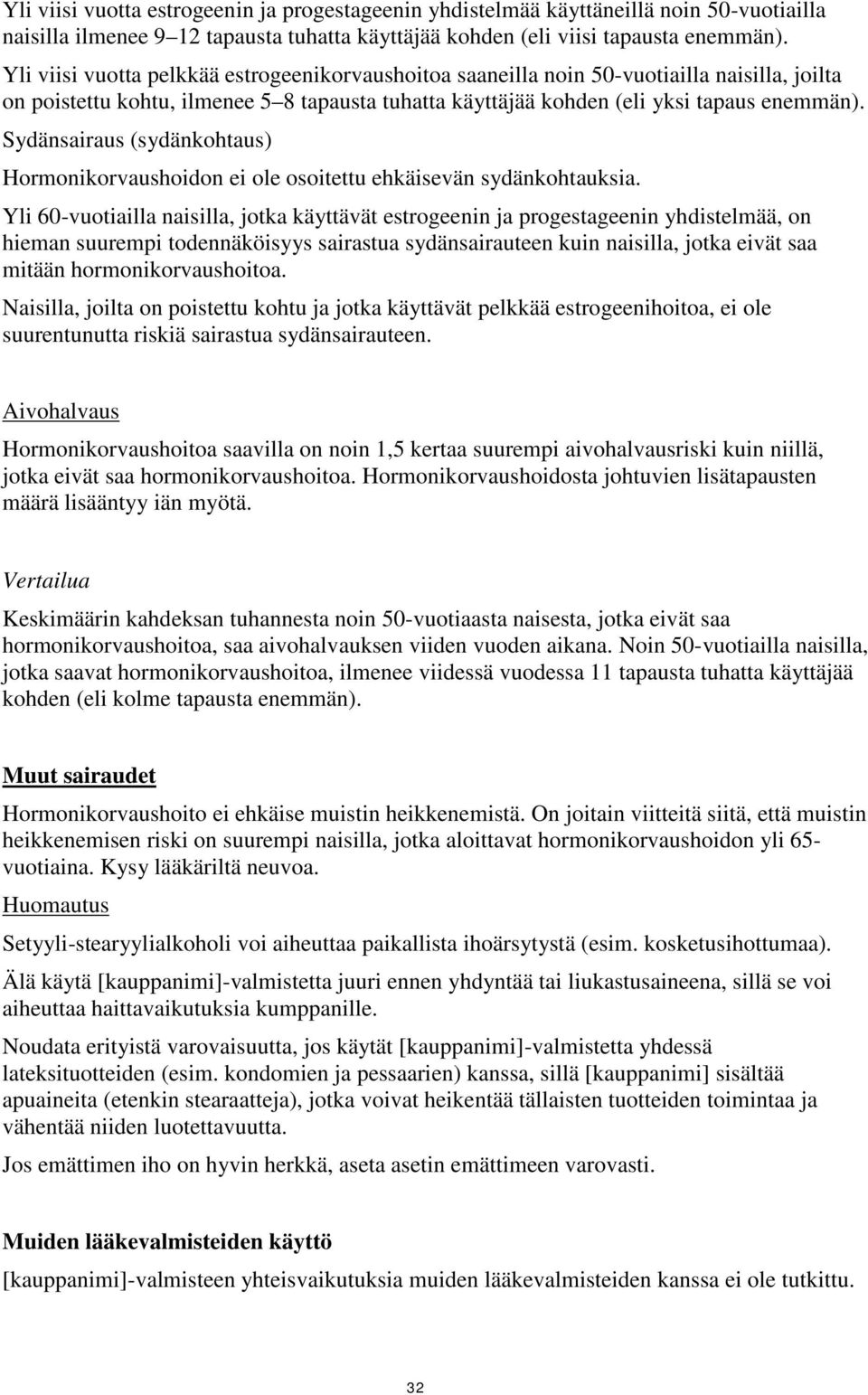 Sydänsairaus (sydänkohtaus) Hormonikorvaushoidon ei ole osoitettu ehkäisevän sydänkohtauksia.