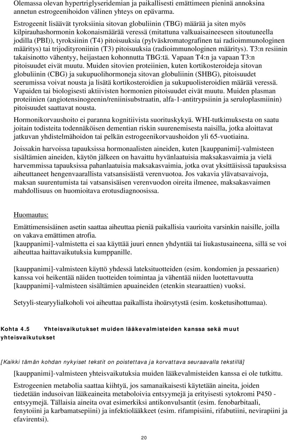 pitoisuuksia (pylväskromatografinen tai radioimmunologinen määritys) tai trijodityroniinin (T3) pitoisuuksia (radioimmunologinen määritys).