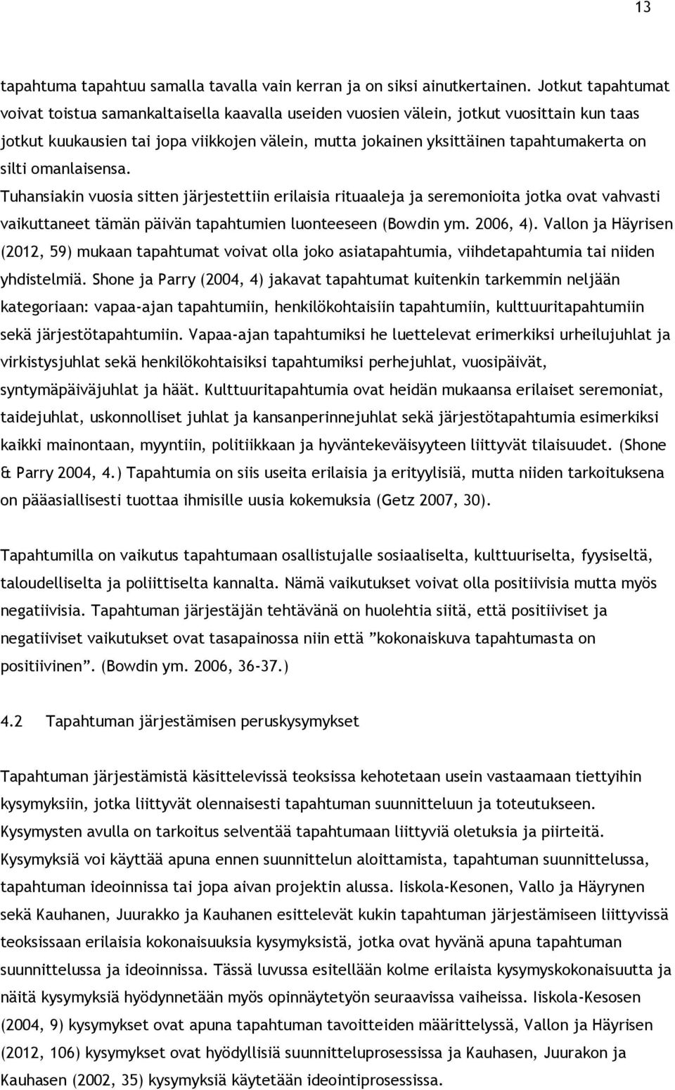 silti omanlaisensa. Tuhansiakin vuosia sitten järjestettiin erilaisia rituaaleja ja seremonioita jotka ovat vahvasti vaikuttaneet tämän päivän tapahtumien luonteeseen (Bowdin ym. 2006, 4).