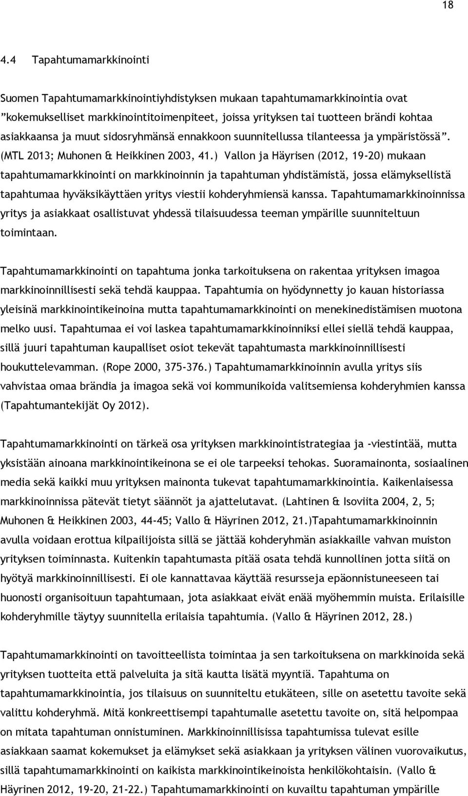 ) Vallon ja Häyrisen (2012, 19-20) mukaan tapahtumamarkkinointi on markkinoinnin ja tapahtuman yhdistämistä, jossa elämyksellistä tapahtumaa hyväksikäyttäen yritys viestii kohderyhmiensä kanssa.