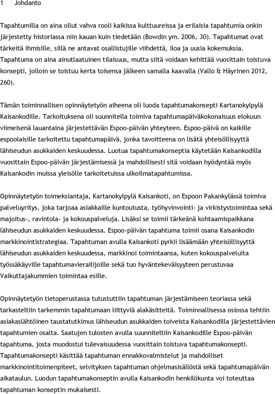 Tapahtuma on aina ainutlaatuinen tilaisuus, mutta siitä voidaan kehittää vuosittain toistuva konsepti, jolloin se toistuu kerta toisensa jälkeen samalla kaavalla (Vallo & Häyrinen 2012, 260).