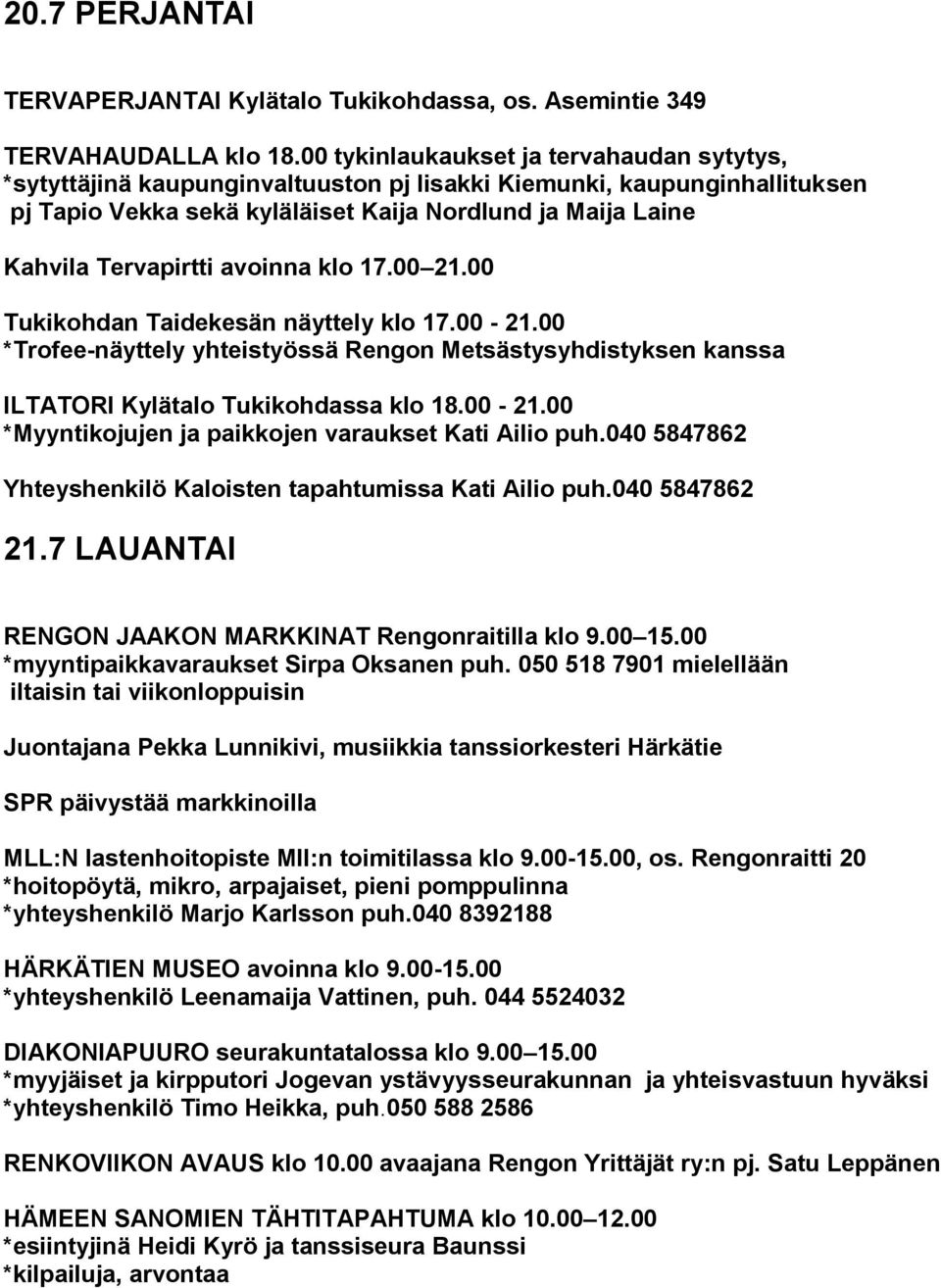 avoinna klo 17.00 21.00 Tukikohdan Taidekesän näyttely klo 17.00-21.00 *Trofee-näyttely yhteistyössä Rengon Metsästysyhdistyksen kanssa ILTATORI Kylätalo Tukikohdassa klo 18.00-21.00 *Myyntikojujen ja paikkojen varaukset Kati Ailio puh.