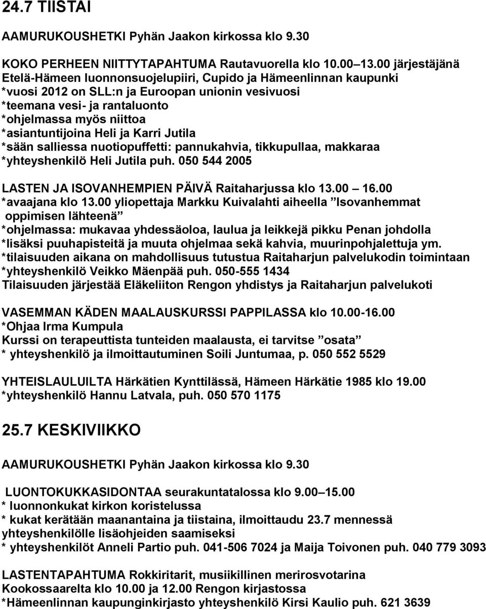 *asiantuntijoina Heli ja Karri Jutila *sään salliessa nuotiopuffetti: pannukahvia, tikkupullaa, makkaraa *yhteyshenkilö Heli Jutila puh.