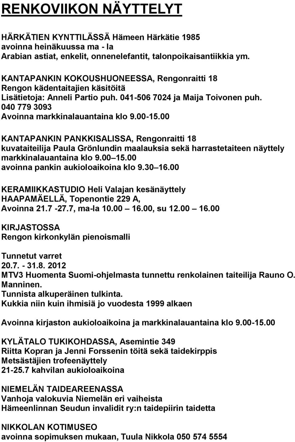 00 KANTAPANKIN PANKKISALISSA, Rengonraitti 18 kuvataiteilija Paula Grönlundin maalauksia sekä harrastetaiteen näyttely markkinalauantaina klo 9.00 15.00 avoinna pankin aukioloaikoina klo 9.30 16.